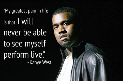 Kanye West Quote: "My greatest pain in life is that I'll never be able ...