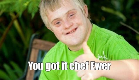 Meme: "You got it chef Ewer" - All Templates - Meme-arsenal.com