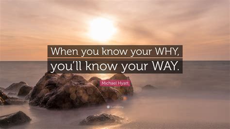 Michael Hyatt Quote: “When you know your WHY, you’ll know your WAY.”