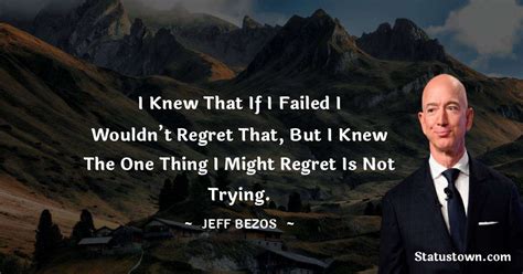 I knew that if I failed I wouldn’t regret that, but I knew the one ...