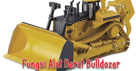 Fungsi Alat Berat Bulldozer - Fungsi Alat