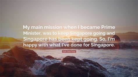 Goh Chok Tong Quote: “My main mission when I became Prime Minister, was ...