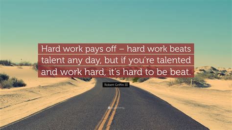 Robert Griffin III Quote: “Hard work pays off – hard work beats talent ...