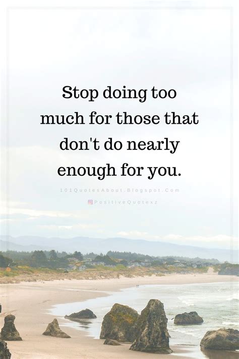 Quotes Stop doing too much for those that don't do nearly enough for ...