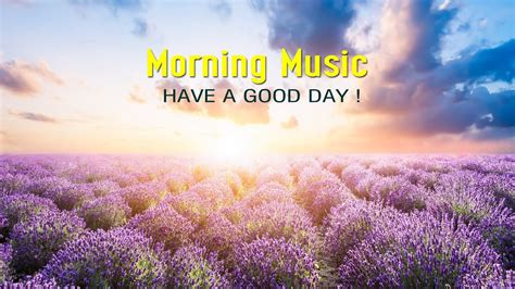 The Best Beautiful Morning Music - Wake Up Happy & Positive Energy ...