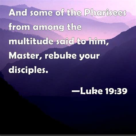 Luke 19:39 And some of the Pharisees from among the multitude said to ...