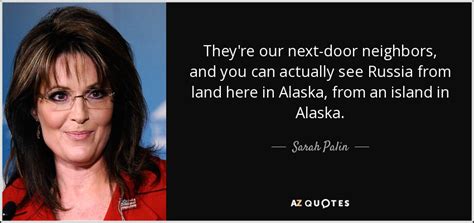 Sarah Palin quote: They're our next-door neighbors, and you can ...