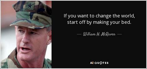 William H. McRaven quote: If you want to change the world, start off by...