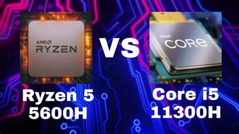 AMD Ryzen 5 5600H Vs Core i5 11300H which is better - LotofTech