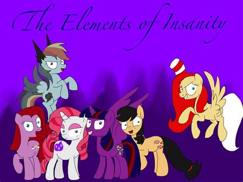 Mlp The Elements Of Insanity by ShinyMagic1 on DeviantArt