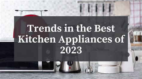 Trends in the Best Kitchen Appliances of 2023 - Atherton Appliance Blog