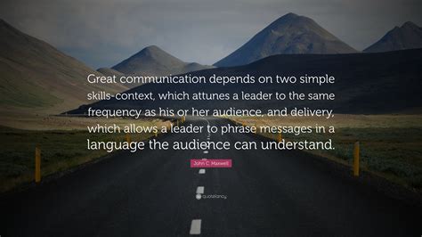 John C. Maxwell Quote: “Great communication depends on two simple ...