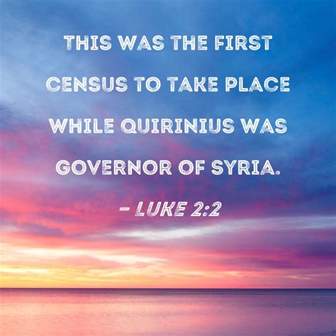 Luke 2:2 This was the first census to take place while Quirinius was ...