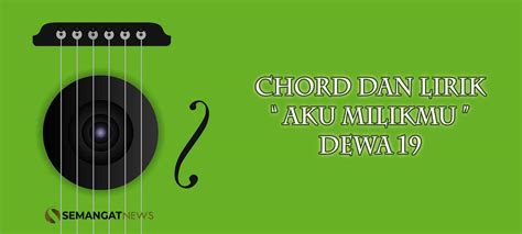 Aku Milikmu - Dewa 19 Chord Gitar Beserta Lirik | Semangat News