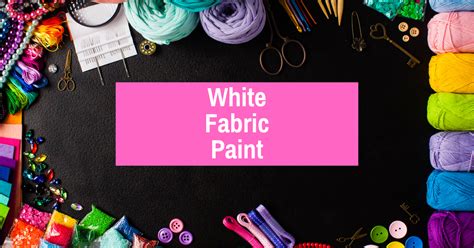 White Fabric Paint: The Ultimate Guide to Choosing and Using it ...