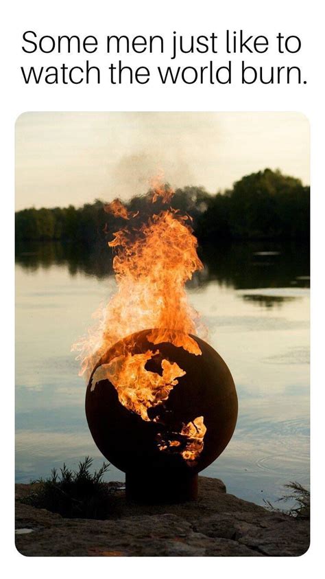 I know I want to watch the world burn : r/technicallythetruth