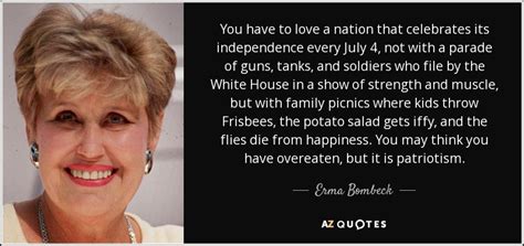 Erma Bombeck quote: You have to love a nation that celebrates its ...