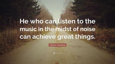 Vikram Sarabhai Quote: “He who can listen to the music in the midst of ...