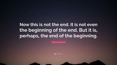 Winston Churchill Quote: “Now this is not the end. It is not even the ...