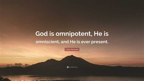 Little Richard Quote: “God is omnipotent, He is omniscient, and He is ...