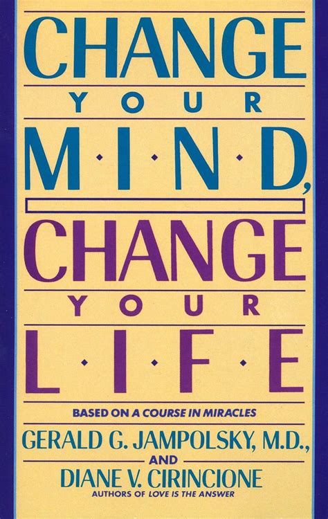 Change Your Mind, Change Your Life: Jampolsky MD, Gerald G., Cirincione ...