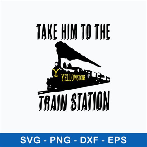 Take Him To YellowStone Train Station Svg, Png Dxf Eps File - Inspire ...