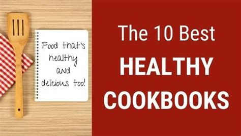 The 10 Best Healthy Cookbooks - Healthier Food You'll Love!