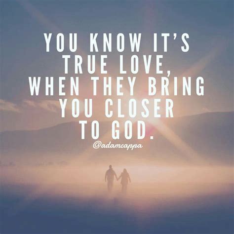 You know it's true love when they bring you closer to God. {Adam Cappa ...