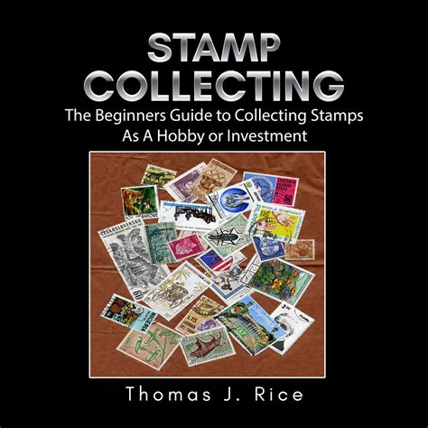 Stamp Collecting: The Beginners Guide to Collecting Stamps As A Hobby ...