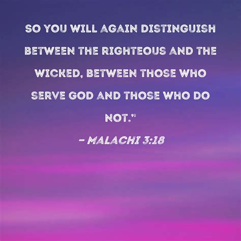 Malachi 3:18 So you will again distinguish between the righteous and ...