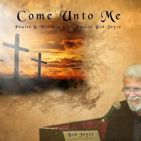 Come Unto Me by Bob Joyce: Listen on Audiomack