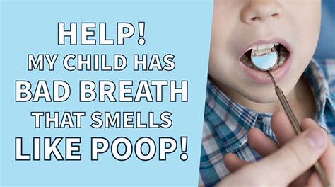 Help! My Child Has Bad Breath That Smells Like Poop!