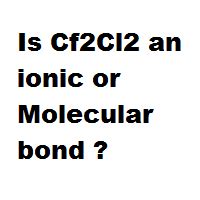 Is Cf2Cl2 an ionic or Molecular bond