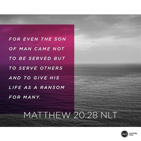 For even the Son of Man came not to be served but to serve others and ...