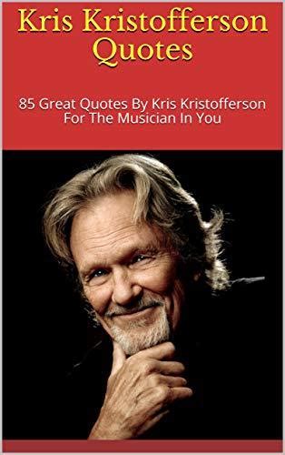 Kris Kristofferson Quotes: 85 Great Quotes By Kris Kristofferson For ...