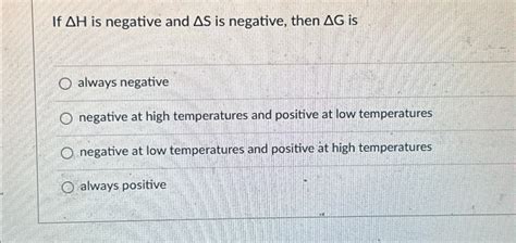 Solved If ΔH ﻿is negative and ΔS ﻿is negative, then ΔG | Chegg.com