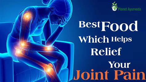 Best Foods Which Helps to Relief Your Joint Pain - Planet Ayurveda