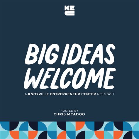 Big Ideas Welcome Podcast - Knoxville Entrepreneur Center