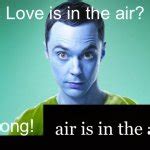 Love is in the air? Wrong! X Meme Generator - Imgflip