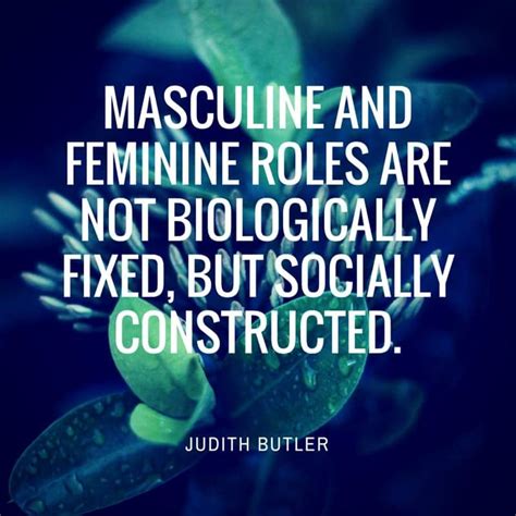 Masculine and feminine roles are not biologically fixed, but socially ...