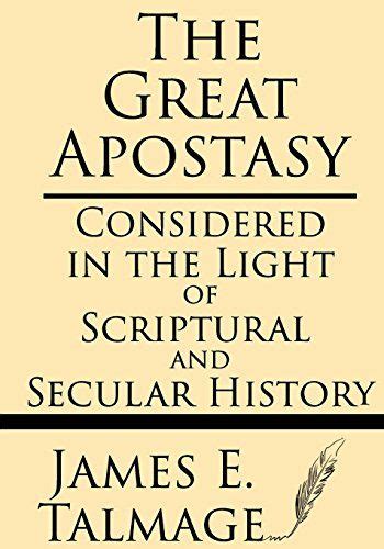 The Great Apostasy: Considered In The Light Of Scriptural And Secular ...