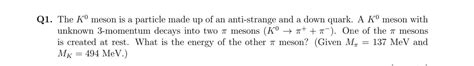 Solved 1. The K0 meson is a particle made up of an | Chegg.com