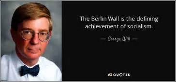 George Will quote: The Berlin Wall is the defining achievement of ...