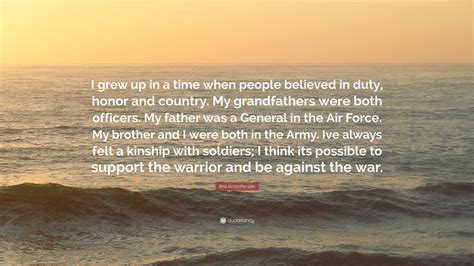 Kris Kristofferson Quote: “I grew up in a time when people believed in ...