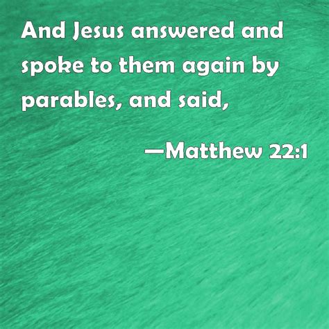 Matthew 22:1 And Jesus answered and spoke to them again by parables ...