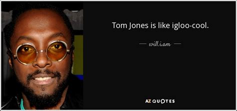 will.i.am quote: Tom Jones is like igloo-cool.