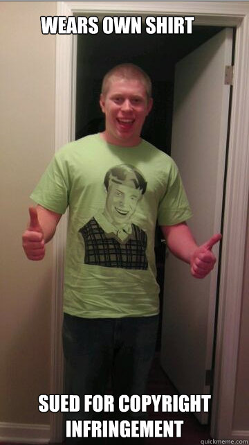 Wears Own Shirt  Sued for copyright infringement  - Wears Own Shirt  Sued for copyright infringement   Bad Luck Brian