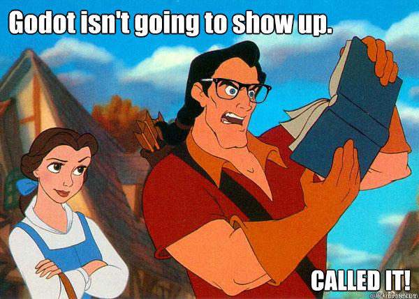 Godot isn't going to show up. CALLED IT!  Hipster Gaston