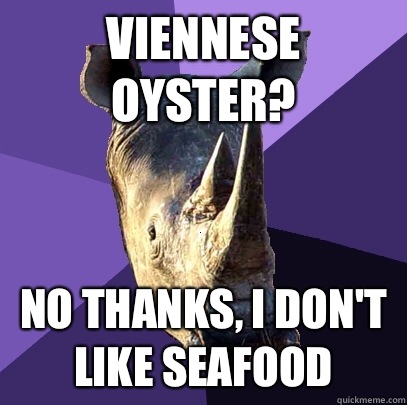 Viennese oyster? No thanks, I don't like seafood - Viennese oyster? No thanks, I don't like seafood  Sexually Oblivious Rhino