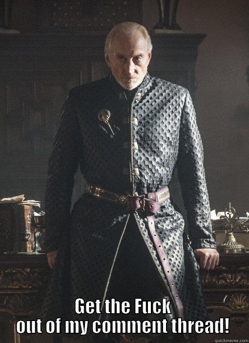 Angry Tywin -  GET THE FUCK OUT OF MY COMMENT THREAD! Misc